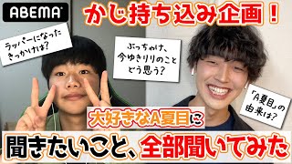 【かじ持ち込み企画！】大好きなA夏目に聞きたいこと、全部聞いてみた❤