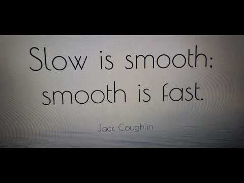 Slow is smooth and  smooth is fast