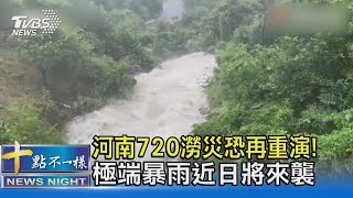 河南720澇災恐再重演!極端暴雨近日將來襲｜十點不一樣20210726