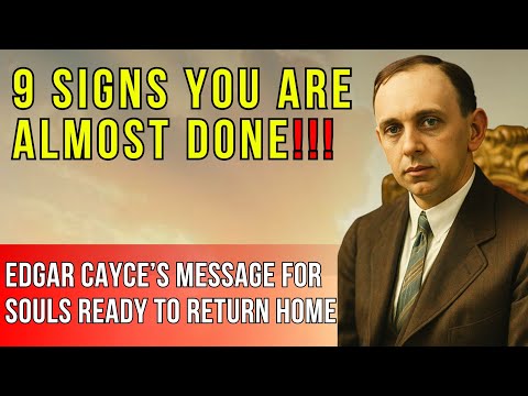 Edgar Cayce: 9 Signs That You Are Completing Your Earthly Life