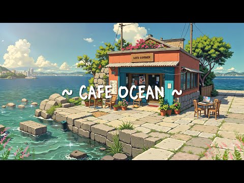 Cafe Ocean ☕ Peaceful Lofi for Wonderful Vacation ~ Summer Lofi Beats for Relax & Unwind