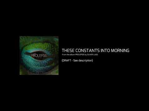 These Constants Into Morning - Oliver Lugg