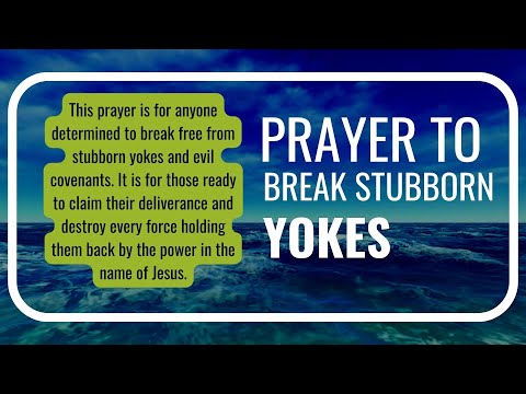 Prayer to Break Stubborn Yokes -Break Evil Covenants