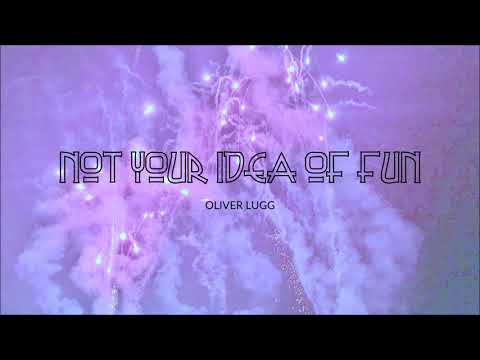 Not Your Idea of Fun - Oliver Lugg