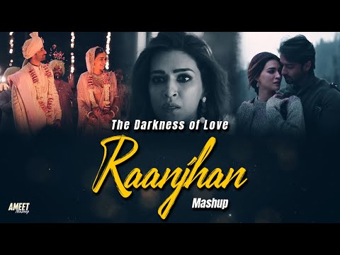 Raanjhan the Darkness of Love Mashup 2024 | AMEET Mashup | Best of Broken Heart Love 2024