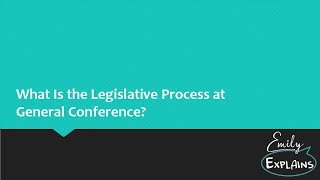 Emily Explains: What Is the Legislative Process at General Conference?