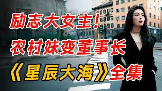 农村妹翻身逆袭成上市公司董事长？一口气看完《星辰大海》全集。