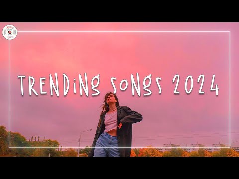 Trending songs 2024 🍒 Music 2024 new songs ~ Trending music 2024 updated weekly