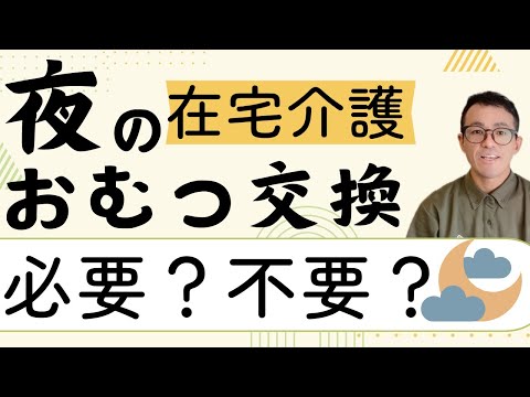 【在宅介護】高齢者、夜（夜間帯）のおむつ交換について。介護の中で必要な排泄介助。夜のおむつ交換について解説。おむつ交換をする時間や回数、頻度が気になる方、夜間おむつ交換をしないでよい方法教えます。