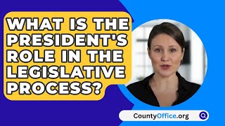 What Is the President's Role in the Legislative Process? - CountyOffice.org
