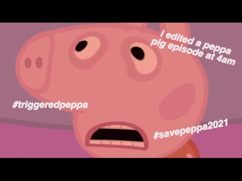 i edited a peppa pig episode at 4am