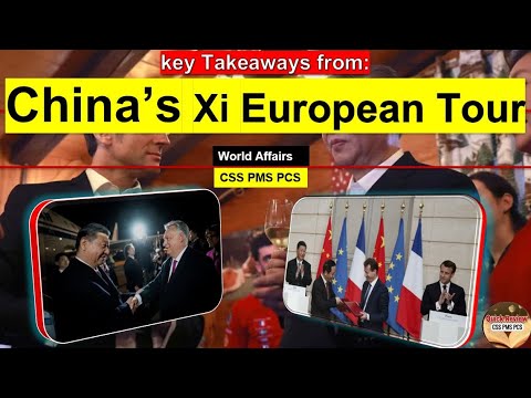 key Takeaways from: China’s Xi European Tour | Quick Review World Affairs CSS PMS