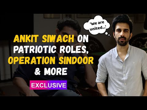 Kull actor Ankit Siwach on Operation Sindoor, doing patriotic roles and more | Exclusive