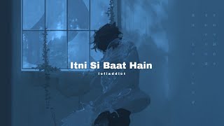 Itni Si Baat Hain (Slowed & Reverb) | Lofi Addict