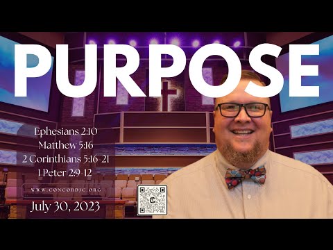Purpose, Eph. 2:10; Matt. 5:16; 2 Cor. 5:16-21; 1 Peter 2:9-12 -- Pastor John King Sermon, 7/30/23