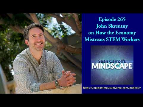 Mindscape 265 | John Skrentny on How the Economy Mistreats STEM Workers
