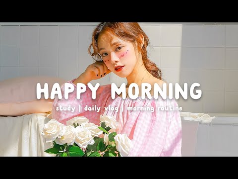 Happy Morning ☀️ Start Your Day Positively With Me | Chill Life Music
