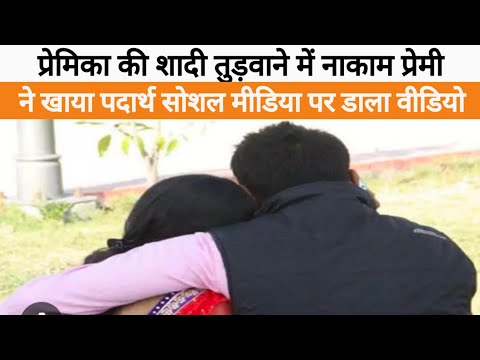 प्रेमिका की शादी तुड़वाने में नाकाम प्रेमी ने खा लिया पदार्थ
