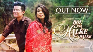 BOL NA HALKE HALKE | #IntezaarRahega Part 3 | Meiyang Chang, Himani Kapoor