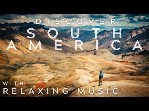 Discover South America | Relaxing Music, Beauty And Relaxation