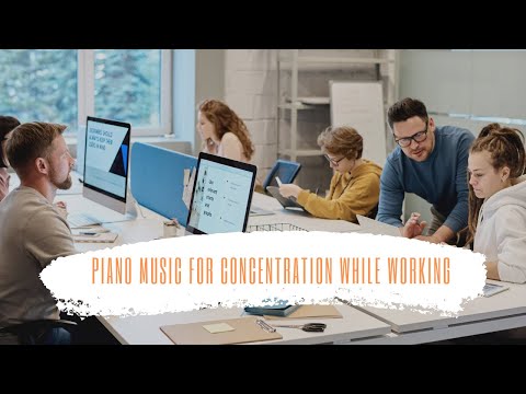 Piano Music For Concentration While Working. Improve Your Focus And Concentration.