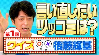 【第1回クイズ後藤輝基】言い直したかったツッコミは!？
