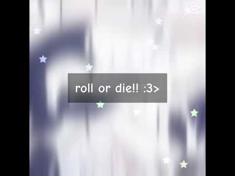 Roll or die (I just rejoined the fpe fandom:DDDDD)