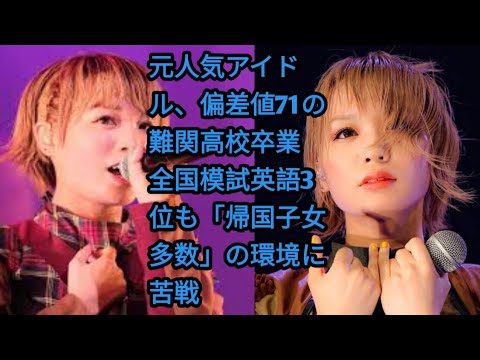 元人気アイドル、偏差値71の難関高校卒業　全国模試英語3位も「帰国子女多数」の環境に苦戦