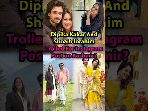 Dipika Kakar And Shoaib Ibrahim Trolled For Instagram Post on Kashmir? #dipikakiduniya #troll