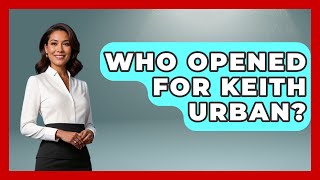 Who Opened For Keith Urban? - Country Music Chronicles