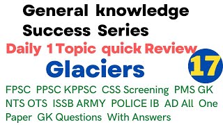 Glaciers of the World | World General Knowledge |Gk PPSC FPSC|PPSC Past Papers| NTS OTS PTS PPS FPSC