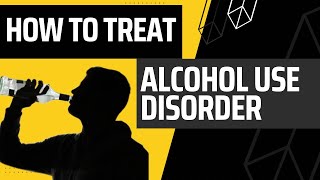 How to Treat Alcohol Use Disorder : Comprehensive Guide