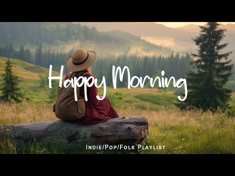 Happy Morning | Start your day positively with me | An Indie/Pop/Folk/Acoustic Playlist