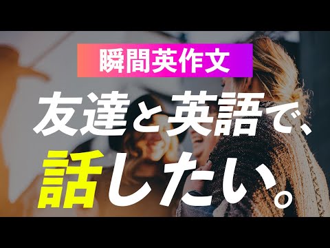 友達と英語で話せるようになりたい？まずはこの30フレーズ【瞬間英作文】