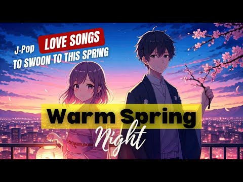 🔴 Warm Spring Nights 💖 J Pop Love Songs to Swoon To This Spring