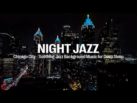 Chicago City Night Jazz - Relaxing Soothing Jazz Background Music for Deep Sleep | Smooth Piano Jazz