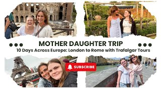 Mother Daughter Trip: 10 Days Across Europe (London to Rome)