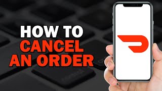 How To Cancel An Order on DoorDash (Easiest Way)