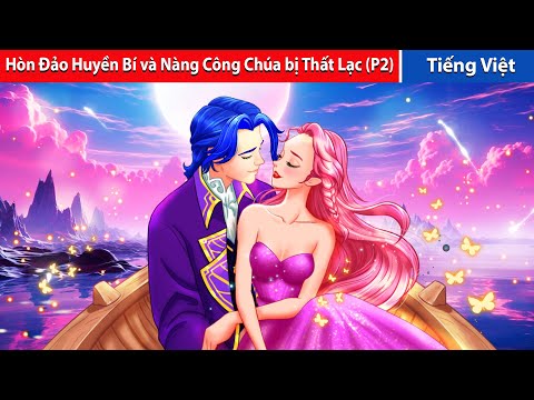 Hòn Đảo Huyền Bí và Nàng Công Chúa bị Thất Lạc (P2) | Truyện Cổ Tích Mới Nhất - Truyen Co Tich