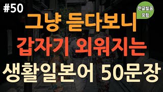 [ch50. 기초생활일본어 50문장] 실생활 필수 일본어 🇯🇵 | 부담없이 들어요 | 무의식 암기 | 이동 시 틀어 놓기만 하세요 | 4회 반복 | 한글발음 포함