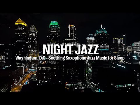 Washington, D.C Night Jazz - Smooth Jazz - Soothing Saxophone Jazz Music for Deep Sleep, Relaxing