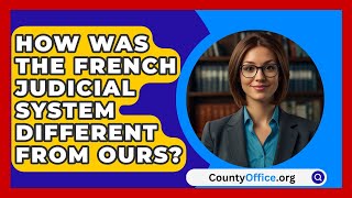 How Was the French Judicial System Different from Ours? - CountyOffice.org