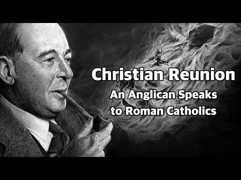 C.S. Lewis - Christian Reunion: An Anglican Speaks to Roman Catholics