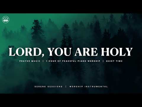 Lord, You Are Holy: Soaking Piano Worship for Prayer and Adoration
