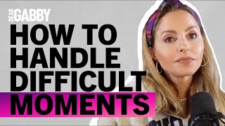 How To Handle Difficult Times I Dear Gabby