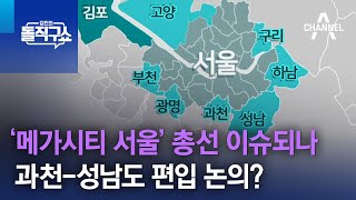 ‘메가시티 서울’ 총선 이슈되나…과천-성남도 편입 논의? | 김진의 돌직구쇼 1371 회
