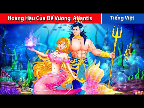 Hoàng Hậu Của Đế Vương Atlantis | Truyện Cổ Tích Việt Nam - Chuyen Co Tich | Qùa Tặng Cuộc Sống