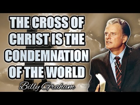 THE CROSS OF CHRIST IS THE CONDEMNATION OF THE WORLD - Billy Graham