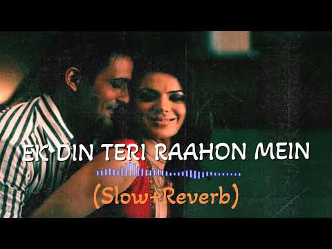 EK DIN TERI RAAHON MEIN [Slow-Reverb]#javedali #pritam #naqaab #lofi #slowedandreverb #relaxingmusic