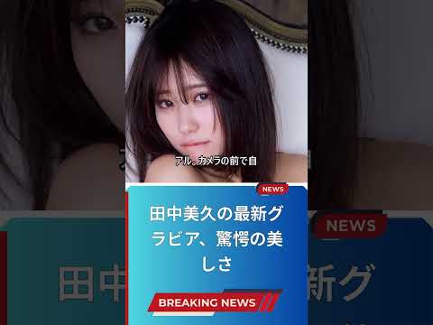 田中美久の最新グラビア、驚愕の美しさ